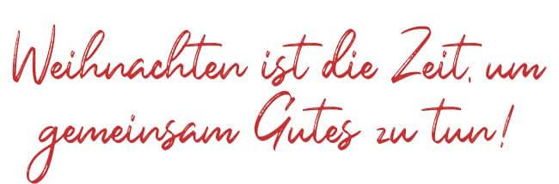 Weihnachten ist die Zeit, um gemeinsam Gutes zu tun!